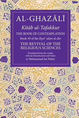 ook of Contemplation: Book 39 of the Ihya' 'ulum al-din (The Fons Vitae Al-Ghazali Series)