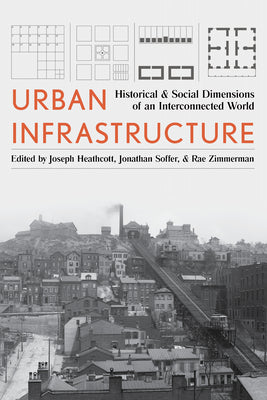 Urban Infrastructure: Historical and Social Dimensions of an Interconnected World (Pittsburgh Hist Urban Environ)